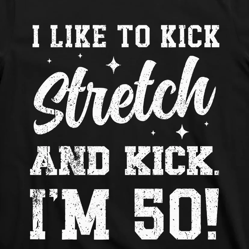 I Like To Kick Stretch And Kick IM 50 T-Shirt