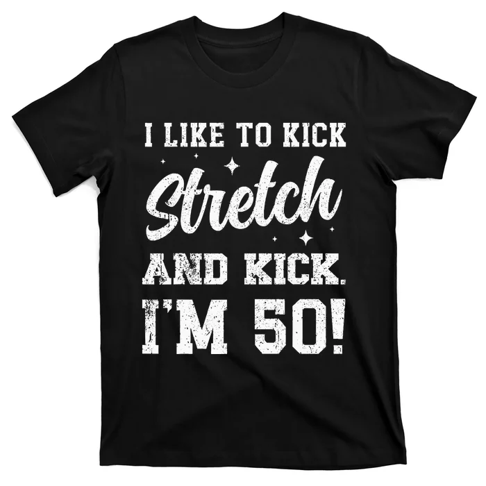 I Like To Kick Stretch And Kick IM 50 T-Shirt