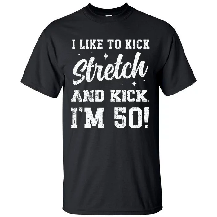 I Like To Kick Stretch And Kick IM 50 Tall T-Shirt