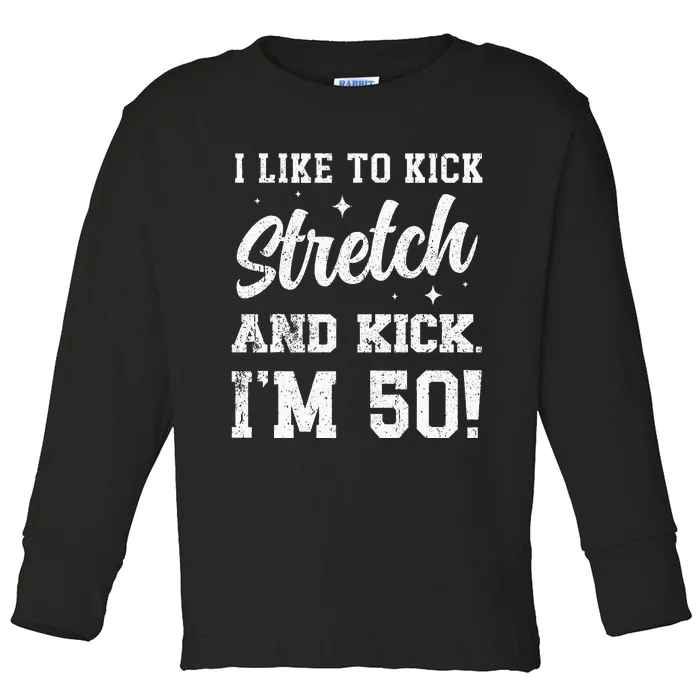 I Like To Kick Stretch And Kick IM 50 Toddler Long Sleeve Shirt