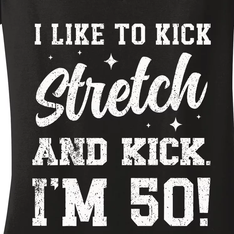 I Like To Kick Stretch And Kick IM 50 Women's V-Neck T-Shirt