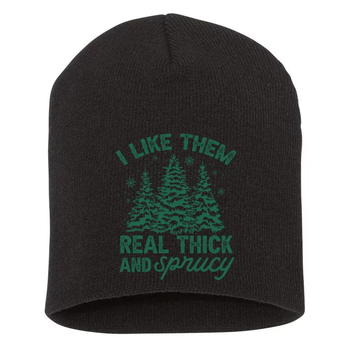 I Like Them Real Thick And Sprucey Christmas Tree Funny Short Acrylic Beanie