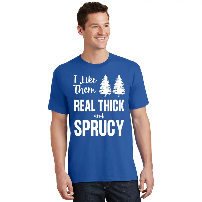 I Like Them Real Thick And Sprucy Funny Christmas Cute Gift T-Shirt