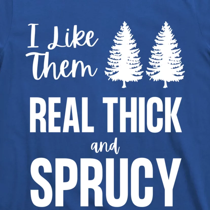 I Like Them Real Thick And Sprucy Funny Christmas Cute Gift T-Shirt