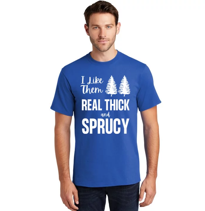 I Like Them Real Thick And Sprucy Funny Christmas Cute Gift Tall T-Shirt