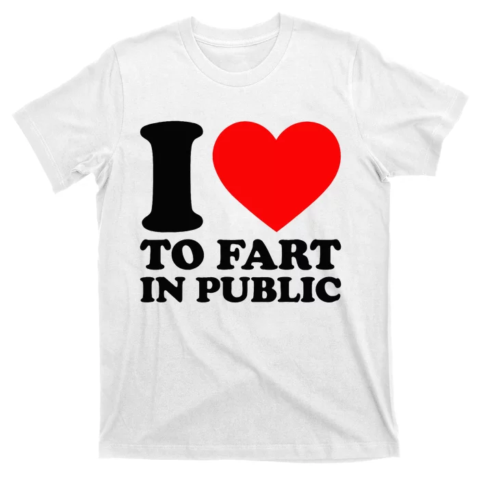 I Love To Fart In Public T-Shirt