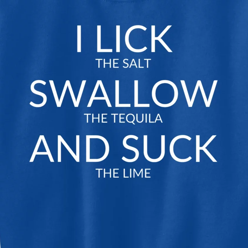 I Lick The Salt Swallow The Tequila And Suck The Lime Gift Kids Sweatshirt