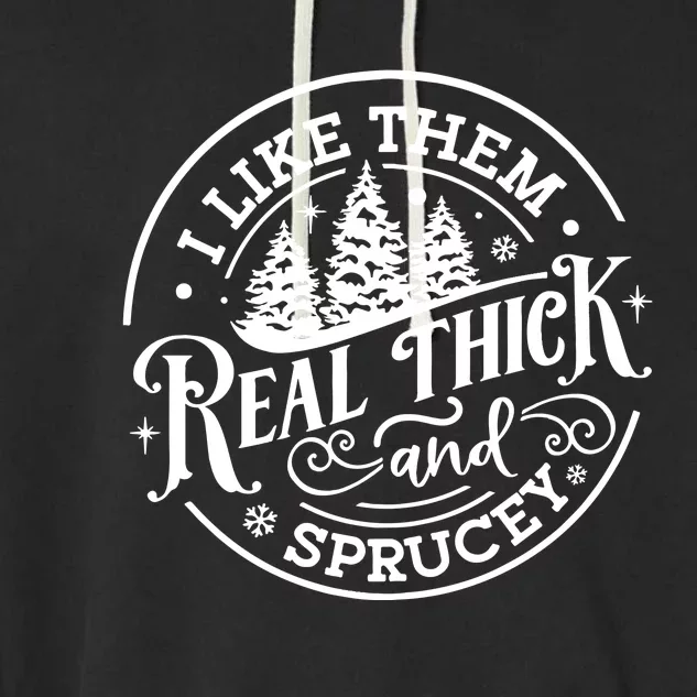 I Like Them Real Thick And Sprucy Garment-Dyed Fleece Hoodie