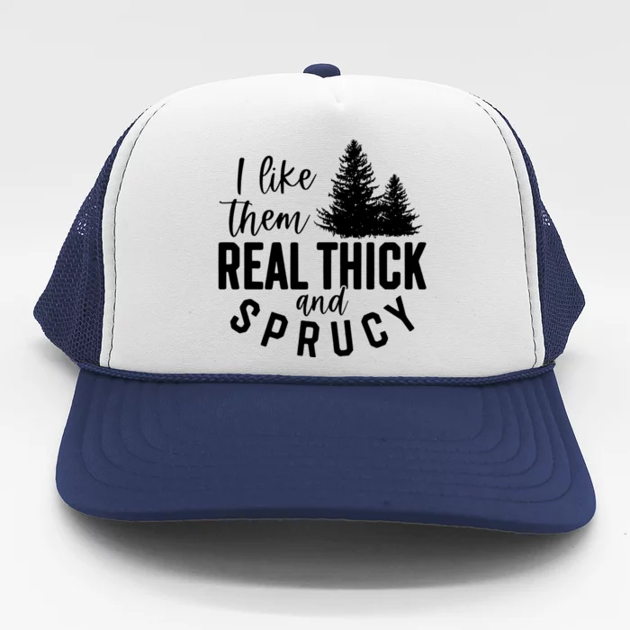 I Like Them Real Thick And Sprucy Funny Christmas Tree Xmas Gift Trucker Hat