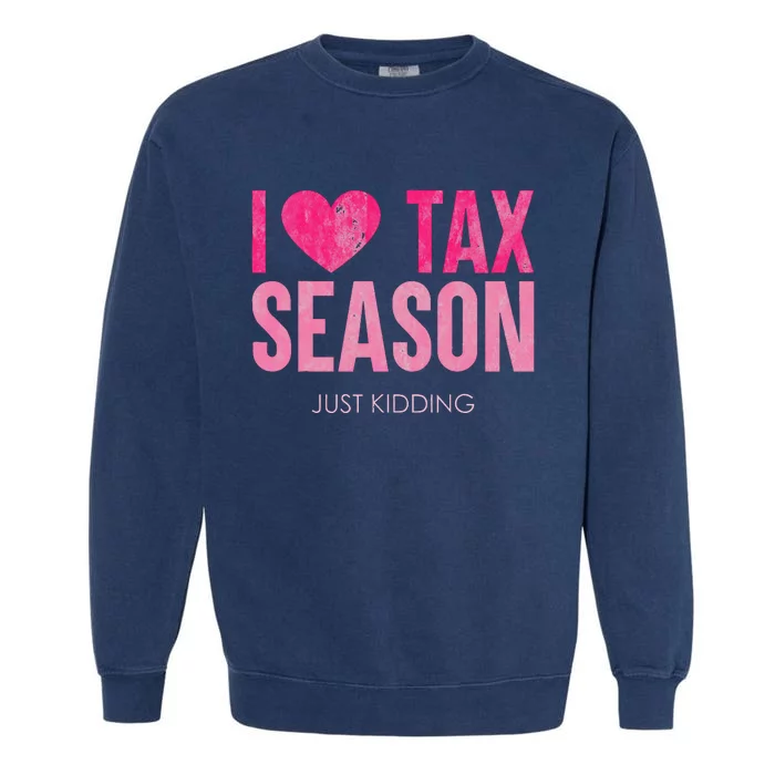 I Love Tax Season Just Kidding Survivor Accountant Garment-Dyed Sweatshirt