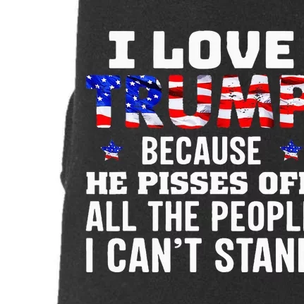 I Love Trump Because He Pisses Off The People I CanT Stand Doggie 3-End Fleece Hoodie