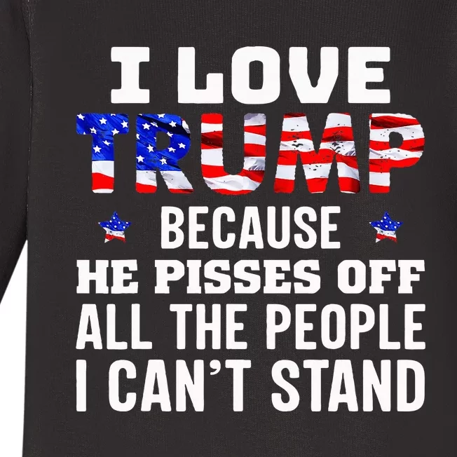 I Love Trump Because He Pisses Off The People I CanT Stand Baby Long Sleeve Bodysuit