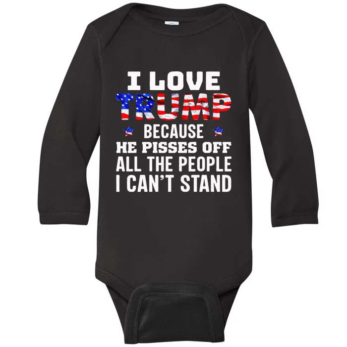 I Love Trump Because He Pisses Off The People I CanT Stand Baby Long Sleeve Bodysuit