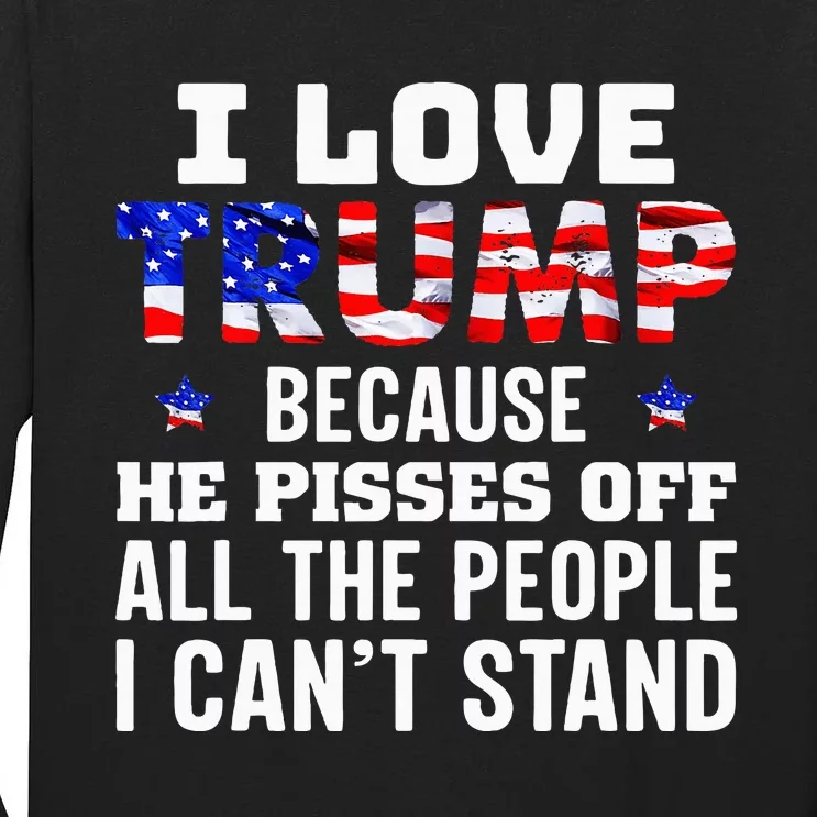 I Love Trump Because He Pisses Off The People I CanT Stand Tall Long Sleeve T-Shirt