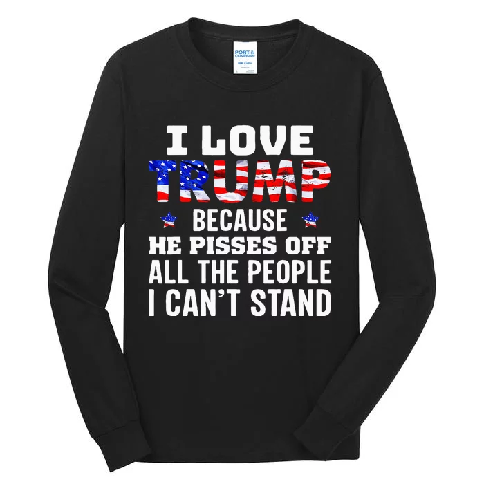 I Love Trump Because He Pisses Off The People I CanT Stand Tall Long Sleeve T-Shirt