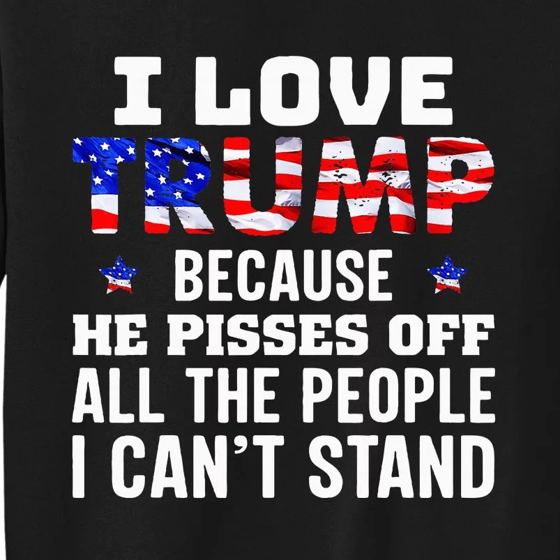 I Love Trump Because He Pisses Off The People I CanT Stand Tall Sweatshirt