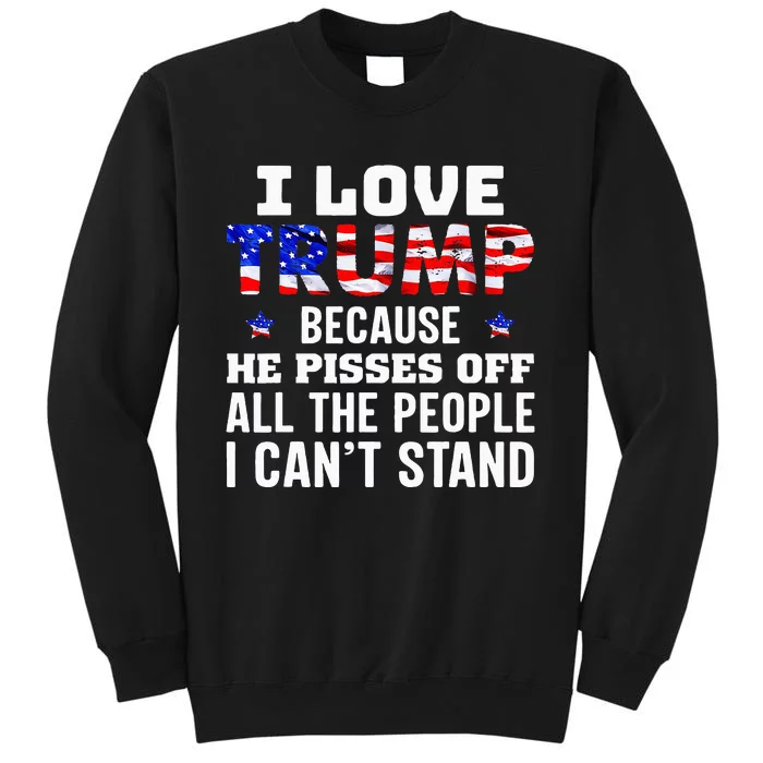 I Love Trump Because He Pisses Off The People I CanT Stand Tall Sweatshirt