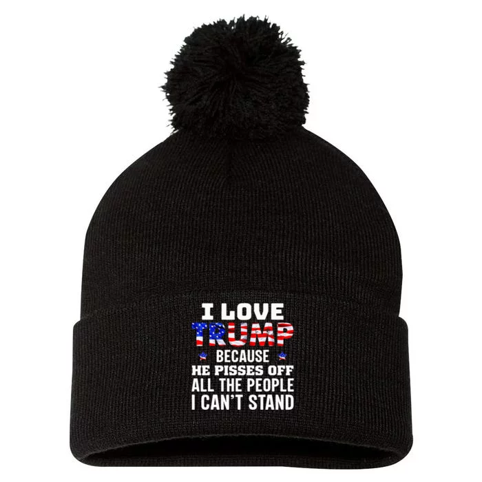 I Love Trump Because He Pisses Off The People I CanT Stand Pom Pom 12in Knit Beanie