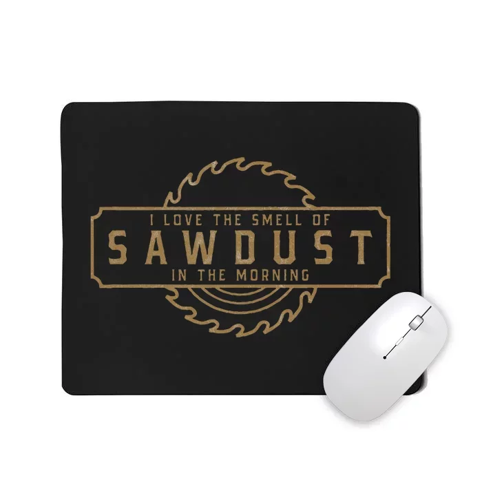 I Love The Smell Of Sawdust In The Morning Mousepad