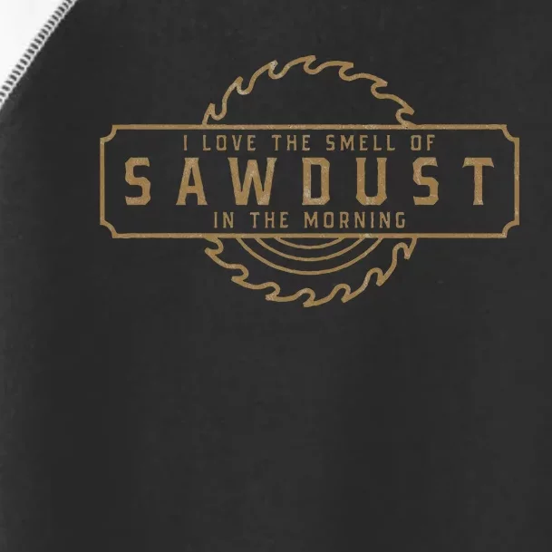 I Love The Smell Of Sawdust In The Morning Toddler Fine Jersey T-Shirt