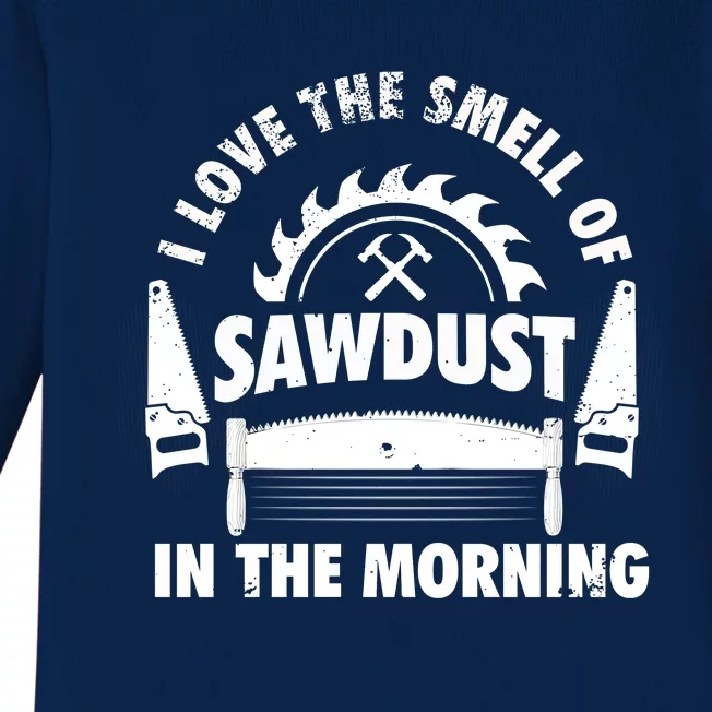 I Love The Smell Of Sawdust In The Morning Saw Carpenter Meaningful Gift Baby Long Sleeve Bodysuit