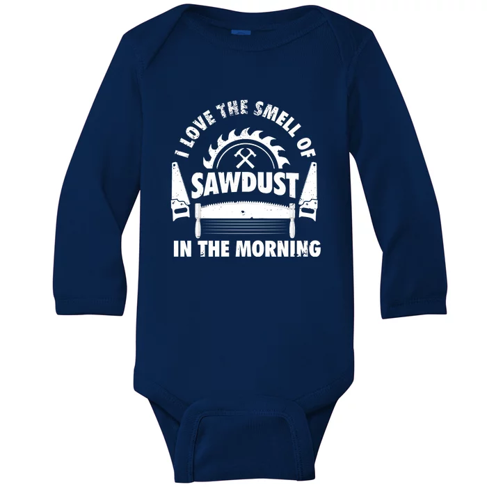 I Love The Smell Of Sawdust In The Morning Saw Carpenter Meaningful Gift Baby Long Sleeve Bodysuit