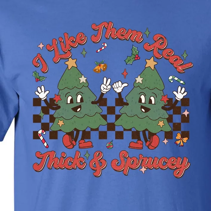 I Like Them Real Thick Sprucey Christmas Tree Xmas Groovy Gift Tall T-Shirt