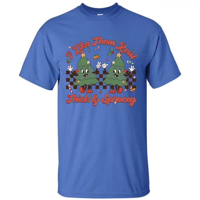 I Like Them Real Thick Sprucey Christmas Tree Xmas Groovy Gift Tall T-Shirt