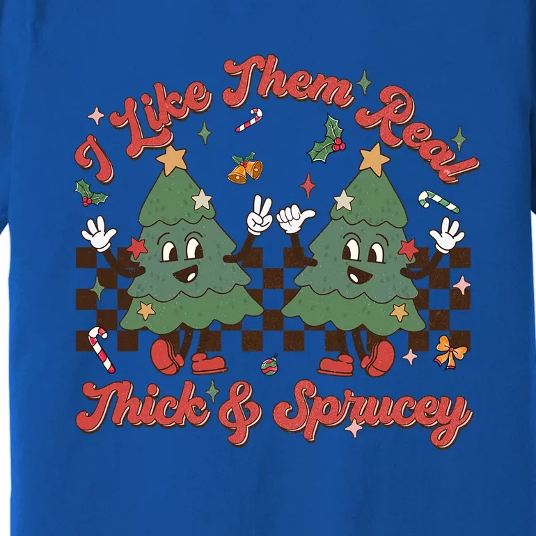 I Like Them Real Thick Sprucey Christmas Tree Xmas Groovy Gift Premium T-Shirt