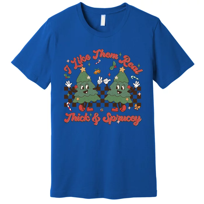 I Like Them Real Thick Sprucey Christmas Tree Xmas Groovy Gift Premium T-Shirt