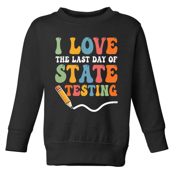 I Love The Last Day Of State Testing Test Day Teacher Toddler Sweatshirt