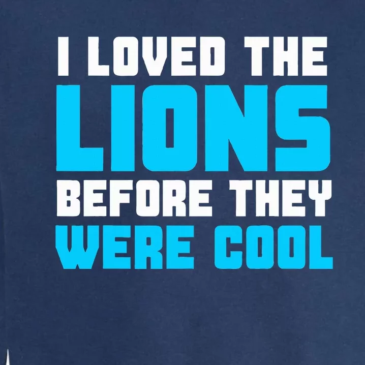 I Loved The Lions Before They Were Cool Funny Football Fan Garment-Dyed Sweatshirt