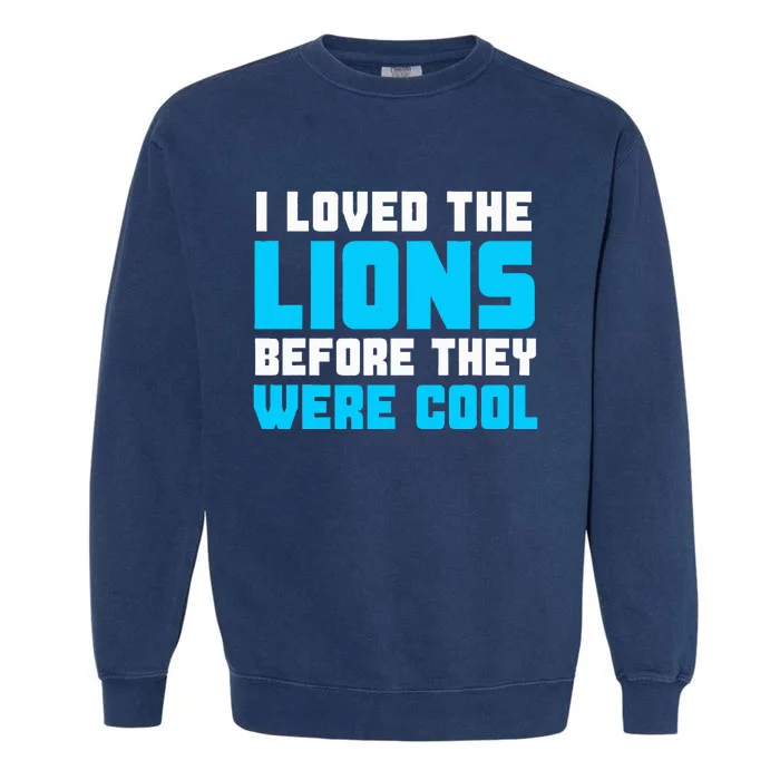 I Loved The Lions Before They Were Cool Funny Football Fan Garment-Dyed Sweatshirt