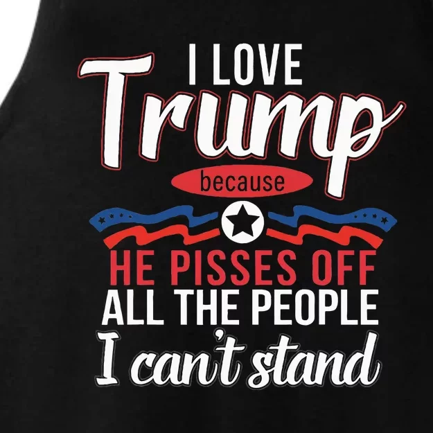 I Love Trump Because He Pisses Off The People I CanT Stand Ladies Tri-Blend Wicking Tank