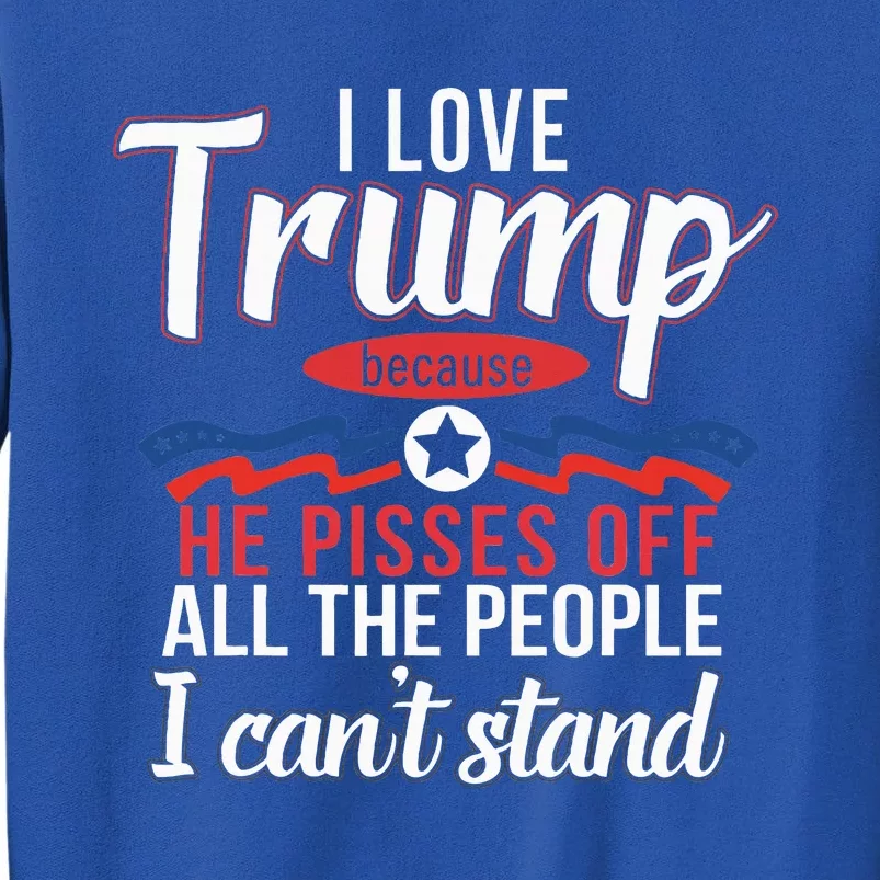 I Love Trump Because He Pisses Off The People I CanT Stand Tall Sweatshirt