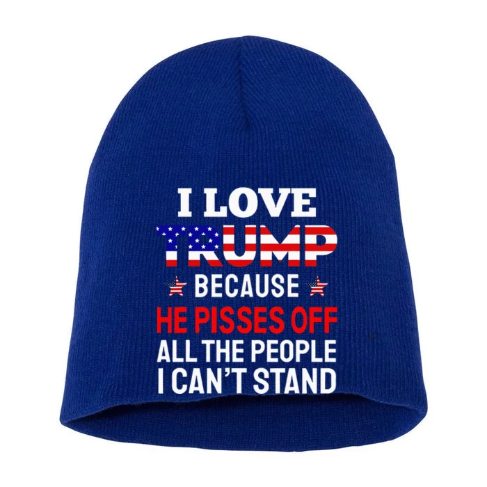 I Love Trump Because He Pisses Off The People I CanT Stand Short Acrylic Beanie