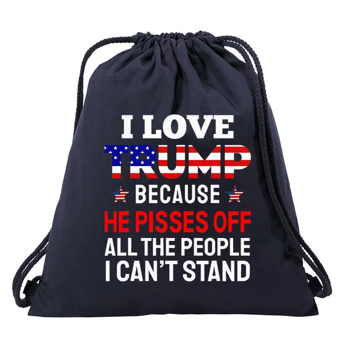 I Love Trump Because He Pisses Off The People I CanT Stand Drawstring Bag