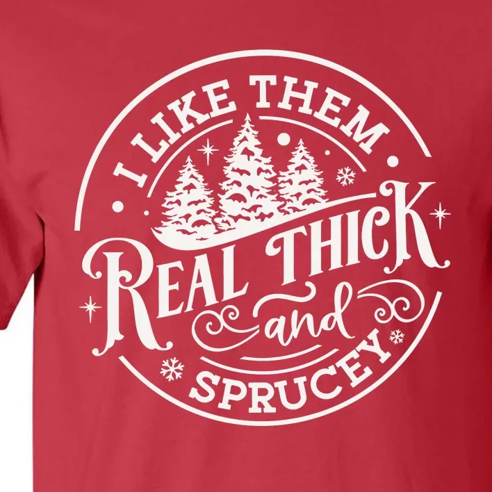 I Like Them Real Thick And Sprucy Christmas Holiday Season Tall T-Shirt