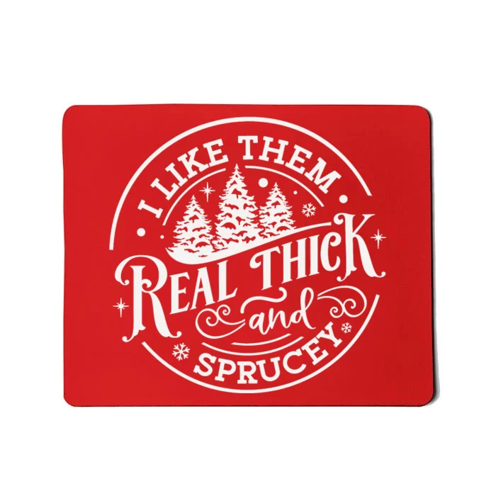 I Like Them Real Thick And Sprucy Christmas Holiday Season Mousepad