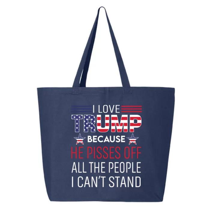 I Love Trump Because He Pissed Off The People I Cant Stand 25L Jumbo Tote