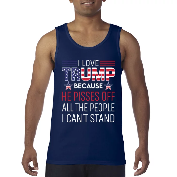 I Love Trump Because He Pissed Off The People I Cant Stand Tank Top