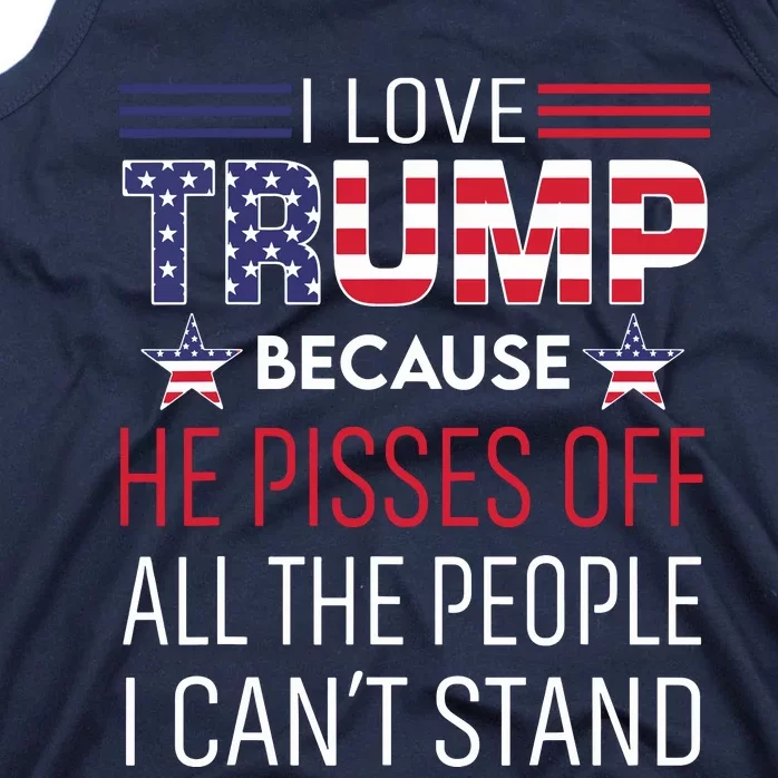 I Love Trump Because He Pissed Off The People I Cant Stand Tank Top