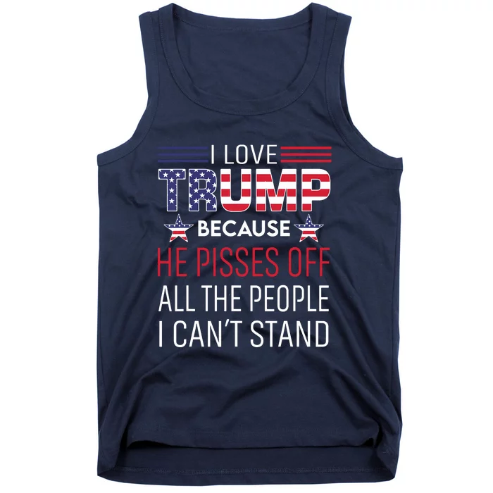 I Love Trump Because He Pissed Off The People I Cant Stand Tank Top