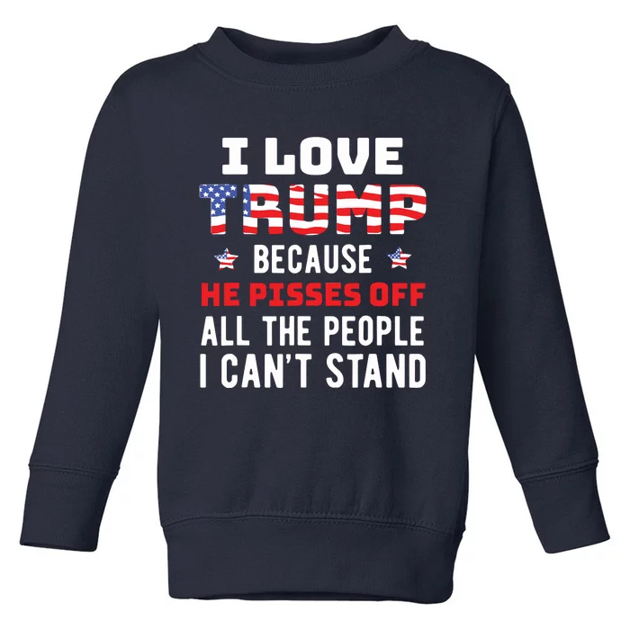 I Love Trump Because He Pisses Off The People I Cant Stand Toddler Sweatshirt