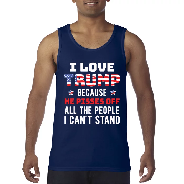 I Love Trump Because He Pisses Off The People I Cant Stand Tank Top