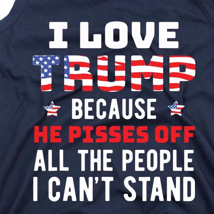 I Love Trump Because He Pisses Off The People I Cant Stand Tank Top