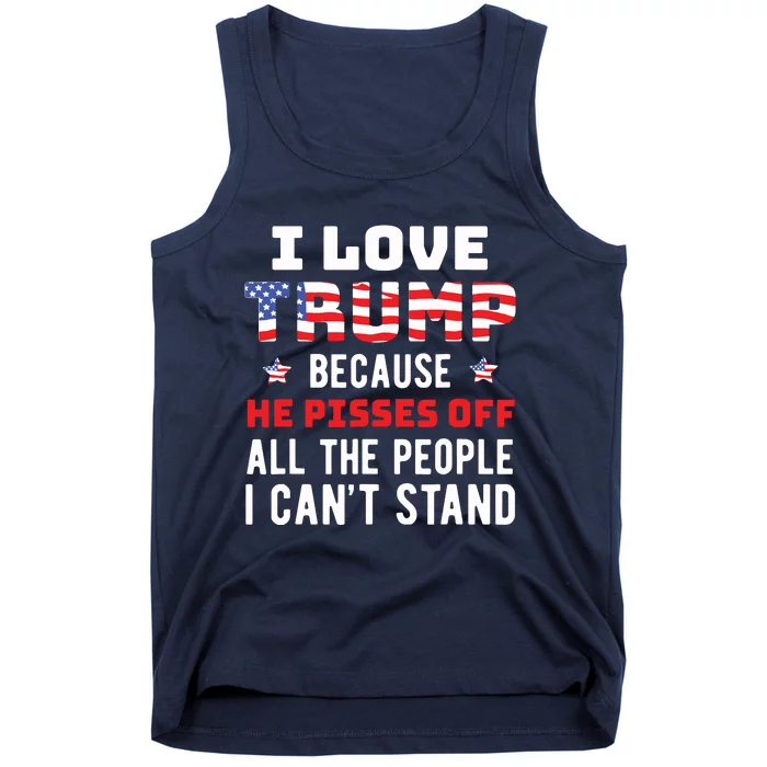 I Love Trump Because He Pisses Off The People I Cant Stand Tank Top