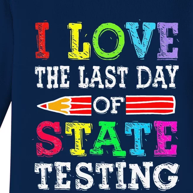 I Love The Last Day Of State Testing Teacher School Test Day Baby Long Sleeve Bodysuit