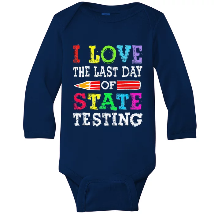 I Love The Last Day Of State Testing Teacher School Test Day Baby Long Sleeve Bodysuit