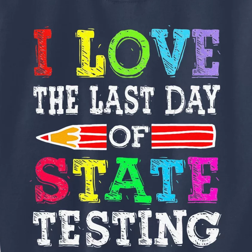 I Love The Last Day Of State Testing Teacher School Test Day Kids Sweatshirt